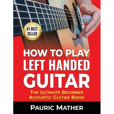 How To Play Left Handed Guitar: The Ultimate Beginner Acoustic Guitar Book