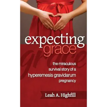 Expecting Grace: The Miraculous Survival Story of a Hyperemesis Gravidarum Pregnancy