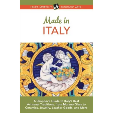 Made in Italy: A Shopper's Guide to Italy's Best Artisanal Traditions, from Murano Glass to Ceramics, Jewelry, Leather Goods, and Mor