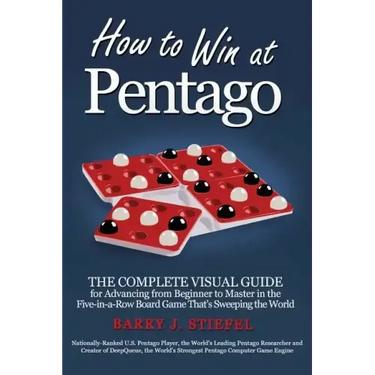 How to Win at Pentago: The Complete Visual Guide for Advancing from Beginner to Master in the Five-in-a-Row Board Game That's Sweeping the World