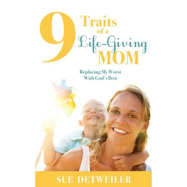 9 Traits of a Life-Giving Mom: Replacing My Worst with God's Best