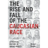 The Rise and Fall of the Caucasian Race: A Political History of Racial Identity