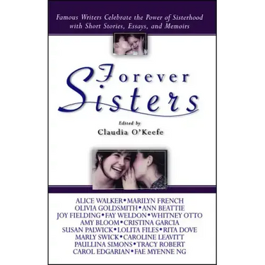Forever Sisters: Famous Writers Celebrate the Power of Sisterhood with Short Stories, Essays, and Memoirs