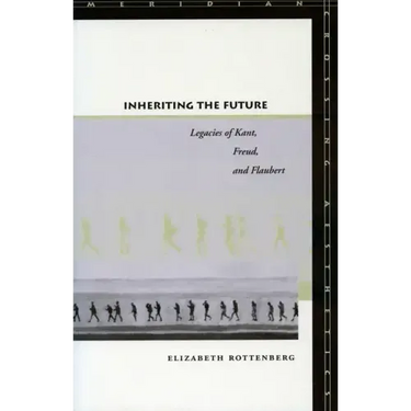 Inheriting the Future: Legacies of Kant, Freud, and Flaubert