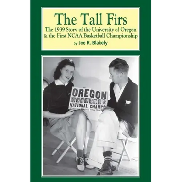 The Tall Firs: The 1939 Story of the University of Oregon & the First NCAA Basketball Championship