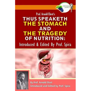 Prof. Arnold Ehret's Thus Speaketh the Stomach and the Tragedy of Nutrition: Introduced and Edited by Prof. Spira