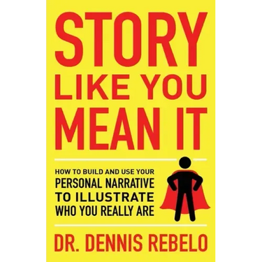 Story Like You Mean It: How to Build and Use Your Personal Narrative to Illustrate Who You Really Are