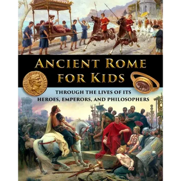 Ancient Rome for Kids through the Lives of its Heroes, Emperors, and Philosophers