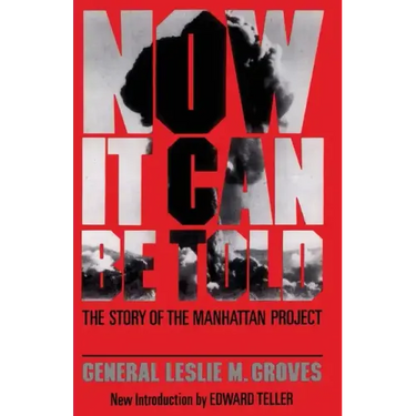 Now It Can Be Told: The Story of the Manhatten Project