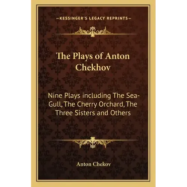 The Plays of Anton Chekhov: Nine Plays Including the Sea-Gull, the Cherry Orchard, the Three Sisters and Others
