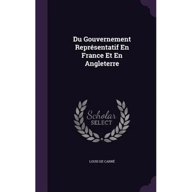 Du Gouvernement Représentatif En France Et En Angleterre