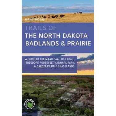 Trails of the North Dakota Badlands & Prairies: A Guide to the Maah Daah Hey Trail, Theodore Roosevelt National Park, & Dakota Prairie Grasslands