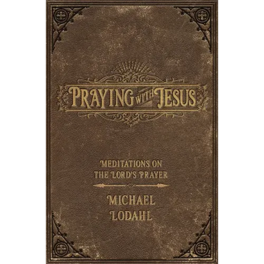 Praying with Jesus: Meditations on the Lord's Prayer