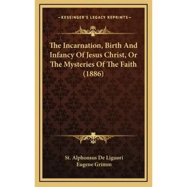 The Incarnation, Birth and Infancy of Jesus Christ, or the Mysteries of the Faith (1886)