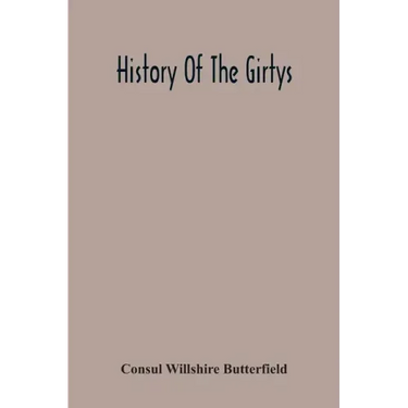 History Of The Girtys: A Concise Account Of The Girty Brothers, Thomas, Simon, James And George, And Of Their Half-Brother John Turner: Also