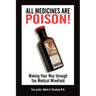 All Medicines Are Poison!: Making Your Way through the Medical Minefield