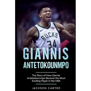 Giannis Antetokounmpo: The Story of How Giannis Antetokounmpo Became the Most Exciting Player in the NBA