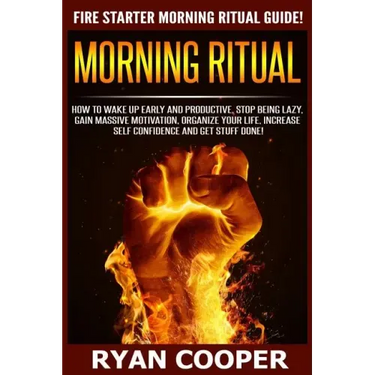 Morning Ritual: How To Wake Up Early And Productive, Stop Being Lazy, Gain Massive Motivation, Organize Your Life, Increase Self Confi