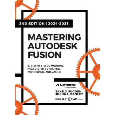 Mastering Autodesk Fusion 360 Edt.2 (2024-2025): 27 Step-By-Step Projects for Beginners in 3D Printing, Prototyping, and Making