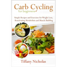 Carb Cycling for Beginners: Simple Recipes and Exercises for Weight Loss, Reactivating Metabolism and Muscle Building (2020)