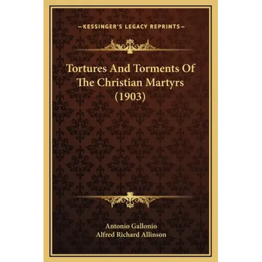 Tortures and Torments of the Christian Martyrs (1903)