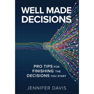 Well Made Decisions: Pro Tips for Finishing the Decisions You Start