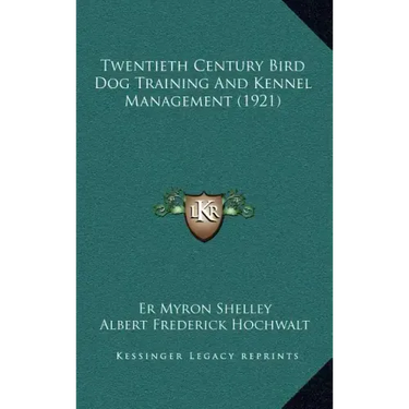 Twentieth Century Bird Dog Training And Kennel Management (1921)