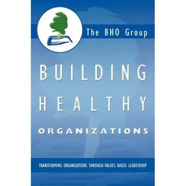 Building Healthy Organizations: Transforming Organizations Through Values Based Leadership