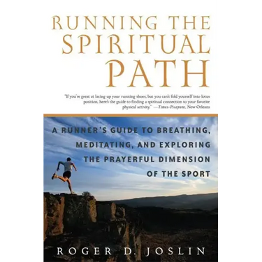 Running the Spiritual Path: A Runner's Guide to Breathing, Meditating, and Exploring the Prayerful Dimension of the Sport