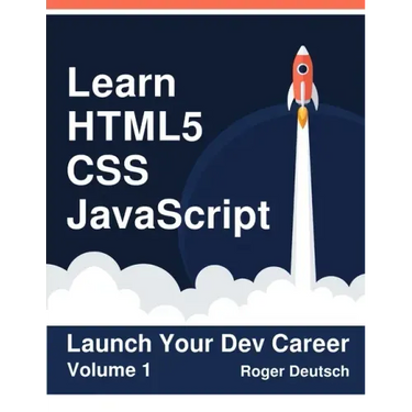 Learn HTML5, CSS, JavaScript: Launch Your Dev Career (Volume 1)