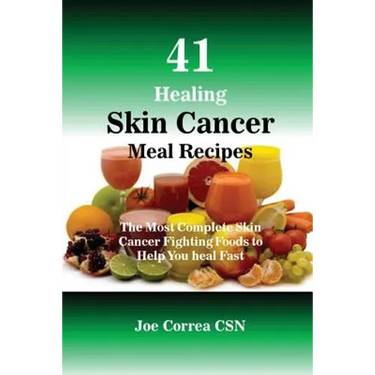 41 Healing Skin Cancer Meal Recipes: The Most Complete Skin Cancer Fighting Foods to Help You heal Fast