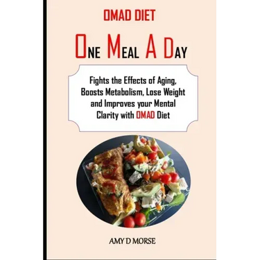 Omad Diet: Fights the Effects of Aging, Boosts Metabolism, Lose Weight and Improves your Mental Clarity with OMAD Diet