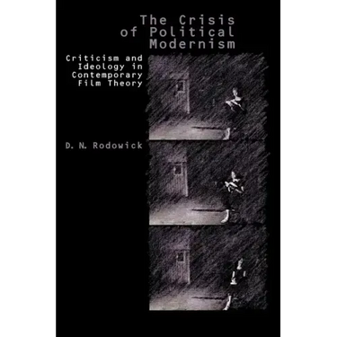 The Crisis of Political Modernism: Criticism and Ideology in Contemporary Film Theory