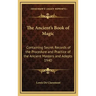 The Ancient's Book of Magic: Containing Secret Records of the Procedure and Practice of the Ancient Masters and Adepts 1940
