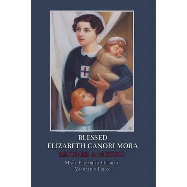 Blessed Elizabeth Canori Mora: Mother & Mystic