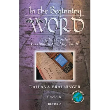 In the Beginning Was the Word: Scriptures for the Lectionary Speaking Choir: Cycle B