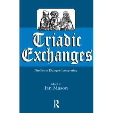 Triadic Exchanges: Studies in Dialogue Interpreting