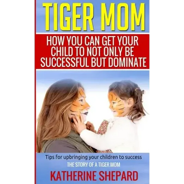 Tiger Mom: How You Can Get Your Child To Not Only Be Successful But Dominate