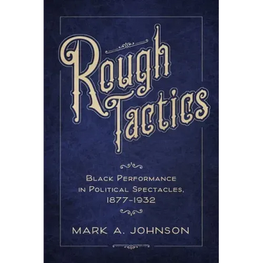 Rough Tactics: Black Performance in Political Spectacles, 1877-1932