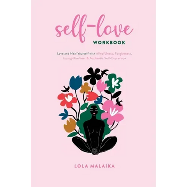 Self-Love Workbook: Love and Heal Yourself with Mindfulness, Forgiveness, Loving-Kindness & Authentic Self-Expression