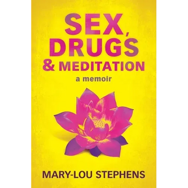 Sex, Drugs and Meditation: How One Woman Changed Her Life, Saved Her Job and Found a Husband