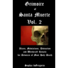 Grimoire of Santa Muerte, Vol. 2: Altars, Meditations, Divination and Witchcraft Rituals for Devotees of Most Holy Death