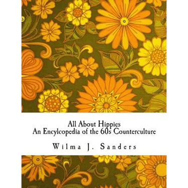 All About Hippies: An Encylcopedia of the 60s Counterculture