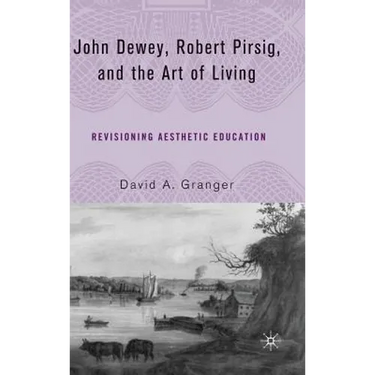 John Dewey, Robert Pirsig, and the Art of Living: Revisioning Aesthetic Education