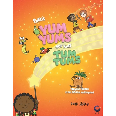 Patti's Yum Yums for Kids' Tum Tums: Playful Plates from Ghana & Beyond