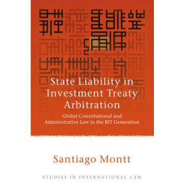 State Liability in Investment Treaty Arbitration: Global Constitutional and Administrative Law in the Bit Generation