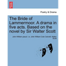 The Bride of Lammermoor. a Drama in Five Acts. Based on the Novel by Sir Walter Scott