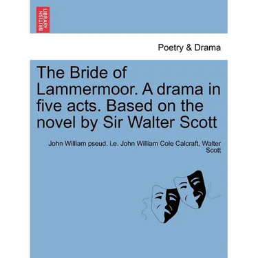 The Bride of Lammermoor. a Drama in Five Acts. Based on the Novel by Sir Walter Scott