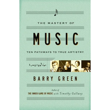 The Mastery of Music: Ten Pathways to True Artistry