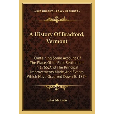 A History Of Bradford, Vermont: Containing Some Account Of The Place, Of Its First Settlement In 1765, And The Principal Improvements Made, And Events